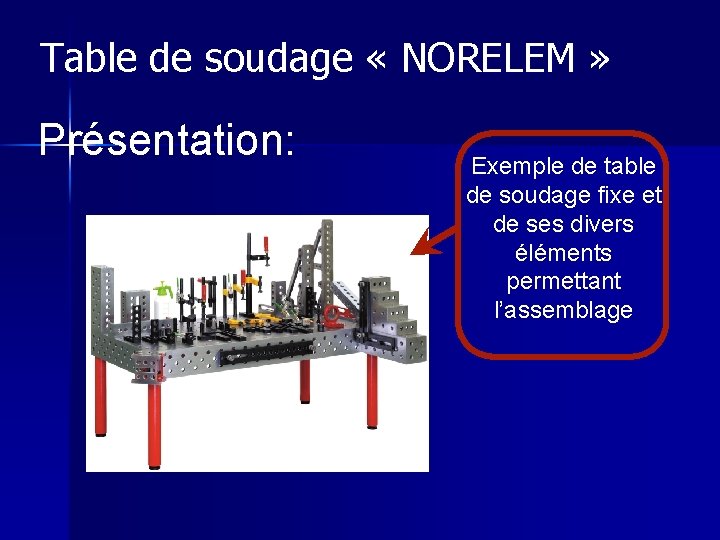 Table de soudage « NORELEM » Présentation: Exemple de table de soudage fixe et