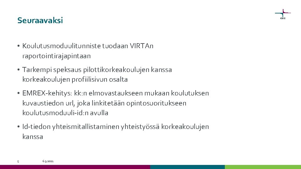 Seuraavaksi • Koulutusmoduulitunniste tuodaan VIRTAn raportointirajapintaan • Tarkempi speksaus pilottikorkeakoulujen kanssa korkeakoulujen profiilisivun osalta