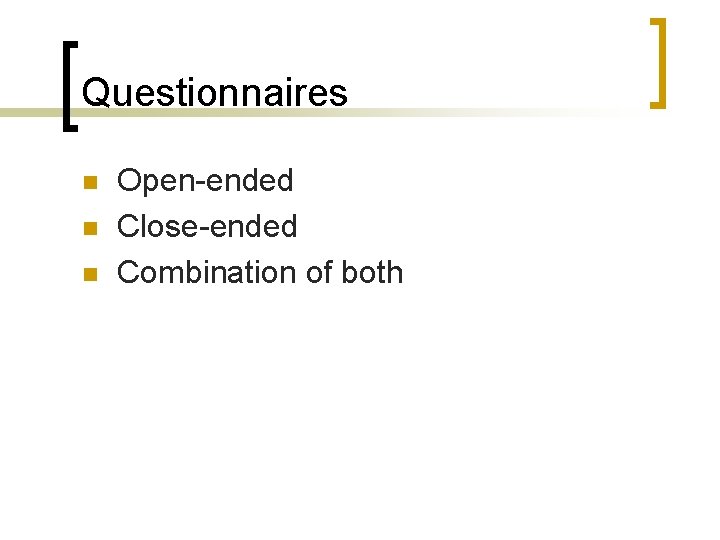 Questionnaires n n n Open-ended Close-ended Combination of both 