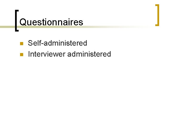 Questionnaires n n Self-administered Interviewer administered 