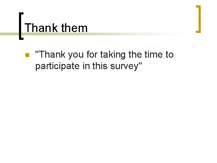 Thank them n "Thank you for taking the time to participate in this survey"