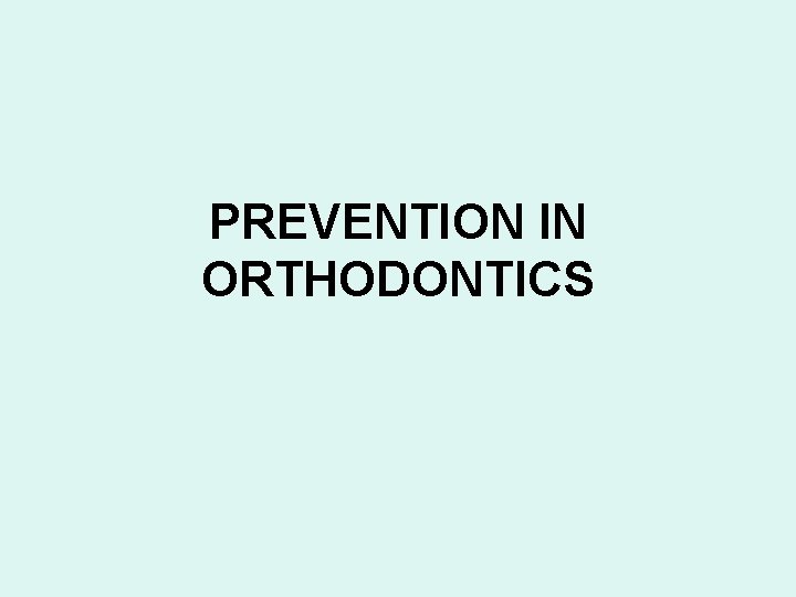 PREVENTION IN ORTHODONTICS 