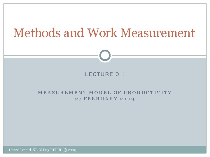 Methods and Work Measurement LECTURE 3 : MEASUREMENT MODEL OF PRODUCTIVITY 27 FEBRUARY 2009