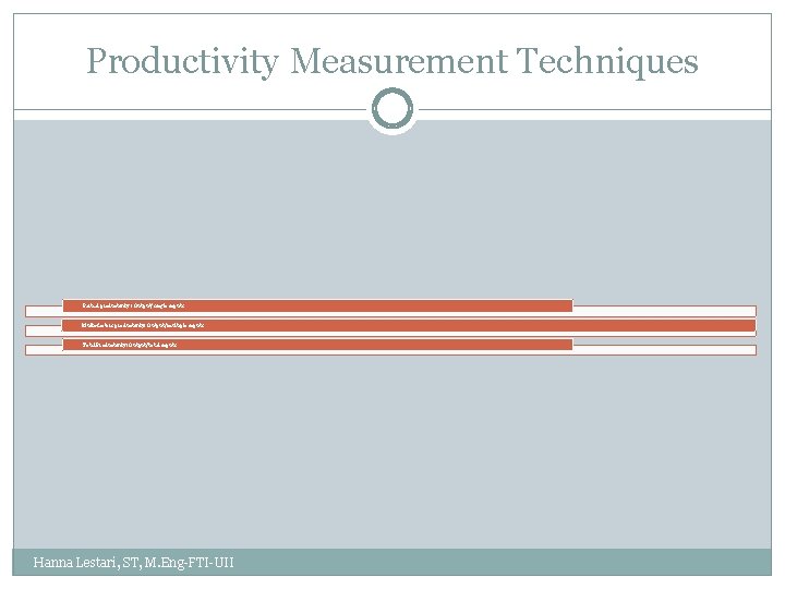 Productivity Measurement Techniques Partial productivity : Output/single inputs Multi-factors productivity: Output/multiple inputs Total Productivity: