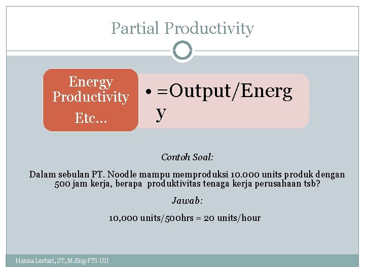 Partial Productivity Energy Productivity Etc… • =Output/Energ y Contoh Soal: Dalam sebulan PT. Noodle