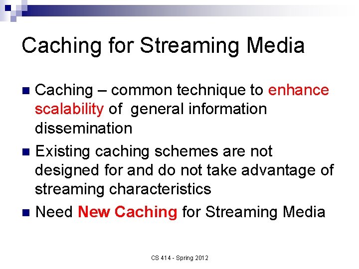 Caching for Streaming Media Caching – common technique to enhance scalability of general information