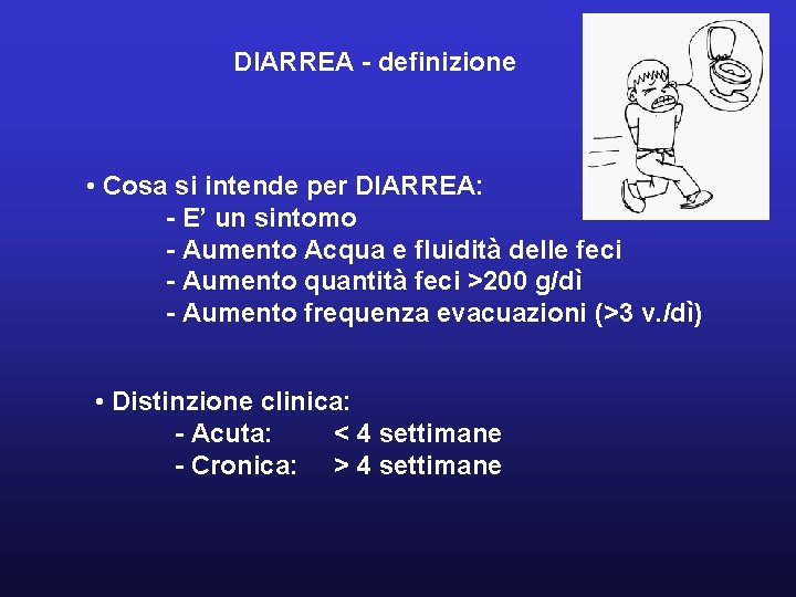 DIARREA - definizione • Cosa si intende per DIARREA: - E’ un sintomo -