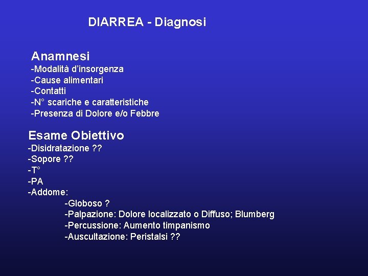 DIARREA - Diagnosi Anamnesi -Modalità d’insorgenza -Cause alimentari -Contatti -N° scariche e caratteristiche -Presenza