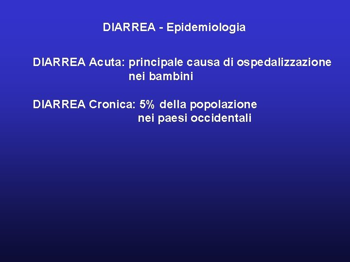 DIARREA - Epidemiologia DIARREA Acuta: principale causa di ospedalizzazione nei bambini DIARREA Cronica: 5%