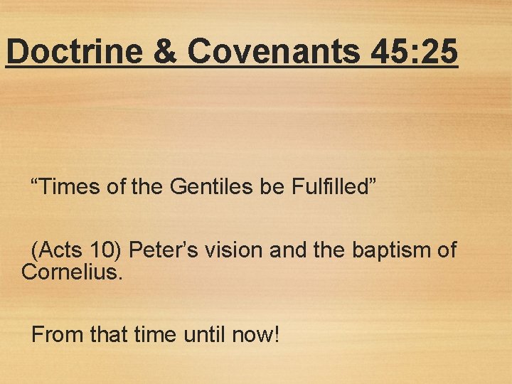 Doctrine & Covenants 45: 25 “Times of the Gentiles be Fulfilled” (Acts 10) Peter’s