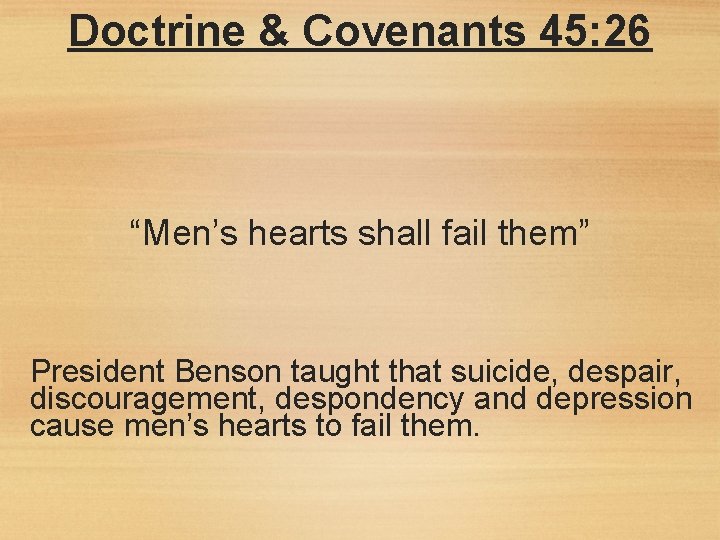 Doctrine & Covenants 45: 26 “Men’s hearts shall fail them” President Benson taught that