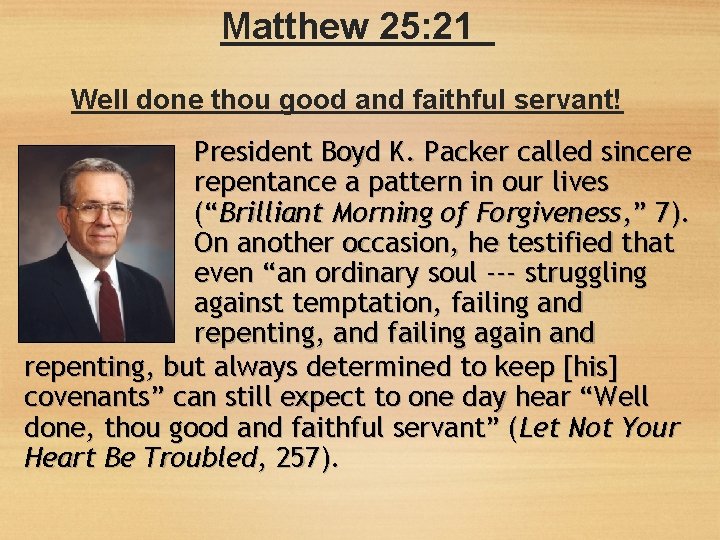 Matthew 25: 21 Well done thou good and faithful servant! President Boyd K. Packer