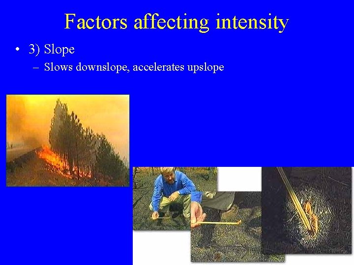 Factors affecting intensity • 3) Slope – Slows downslope, accelerates upslope 
