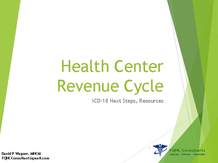Health Center Revenue Cycle ICD-10 Next Steps, Resources 1 David P Wagner, MHCM FQHCConsultant@gmail.