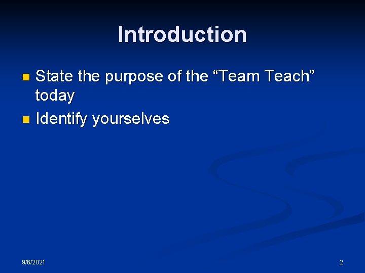Introduction State the purpose of the “Team Teach” today n Identify yourselves n 9/6/2021