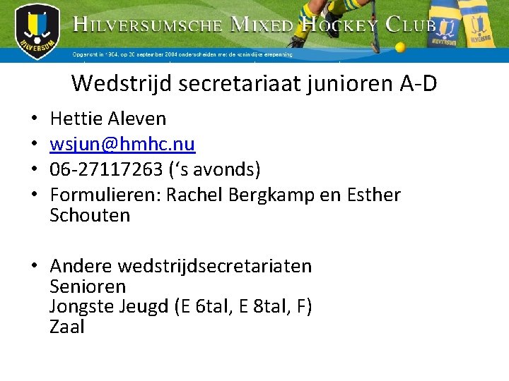 Wedstrijd secretariaat junioren A-D • • Hettie Aleven wsjun@hmhc. nu 06 -27117263 (‘s avonds)