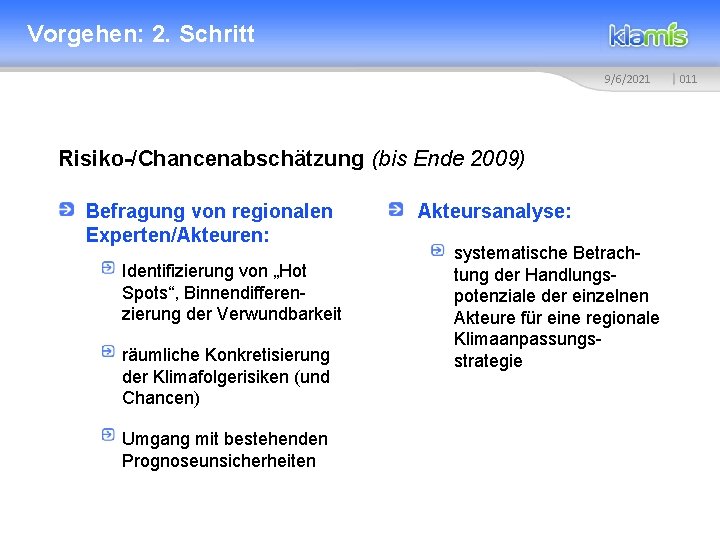 Vorgehen: 2. Schritt 9/6/2021 Risiko-/Chancenabschätzung (bis Ende 2009) Befragung von regionalen Experten/Akteuren: Identifizierung von