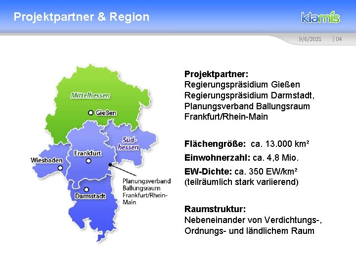 Projektpartner & Region 9/6/2021 Projektpartner: Regierungspräsidium Gießen Regierungspräsidium Darmstadt, Planungsverband Ballungsraum Frankfurt/Rhein-Main Flächengröße: ca.