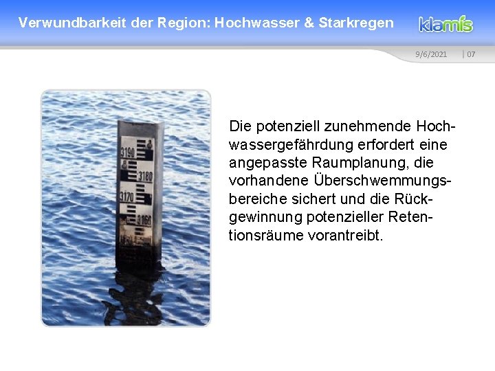 Verwundbarkeit der Region: Hochwasser & Starkregen 9/6/2021 Die potenziell zunehmende Hochwassergefährdung erfordert eine angepasste