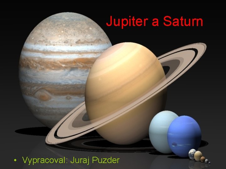 Jupiter a Saturn • Vypracoval: Juraj Puzder 