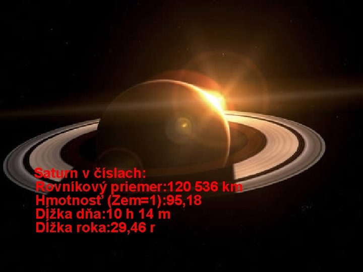 Saturn v číslach: Rovníkový priemer: 120 536 km Hmotnosť (Zem=1): 95, 18 Dĺžka dňa: