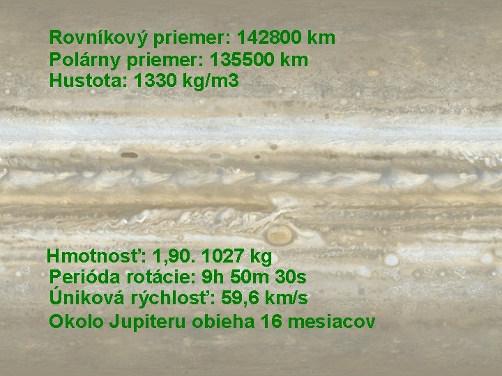 Rovníkový priemer: 142800 km Polárny priemer: 135500 km Hustota: 1330 kg/m 3 Hmotnosť: 1,