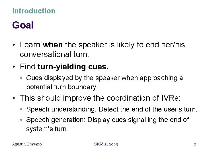 Introduction Goal • Learn when the speaker is likely to end her/his conversational turn.