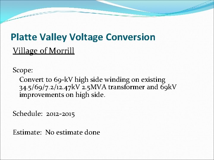 Platte Valley Voltage Conversion Village of Morrill Scope: Convert to 69 -k. V high