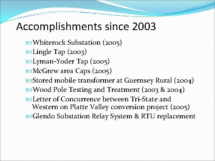 Accomplishments since 2003 Whiterock Substation (2005) Lingle Tap (2003) Lyman-Yoder Tap (2005) Mc. Grew