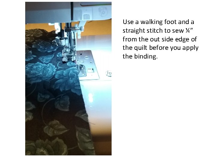 Use a walking foot and a straight stitch to sew ¼” from the out Use a walking foot and a straight stitch to sew ¼” from the out