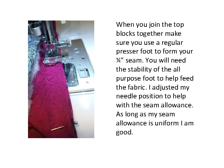 When you join the top blocks together make sure you use a regular presser When you join the top blocks together make sure you use a regular presser