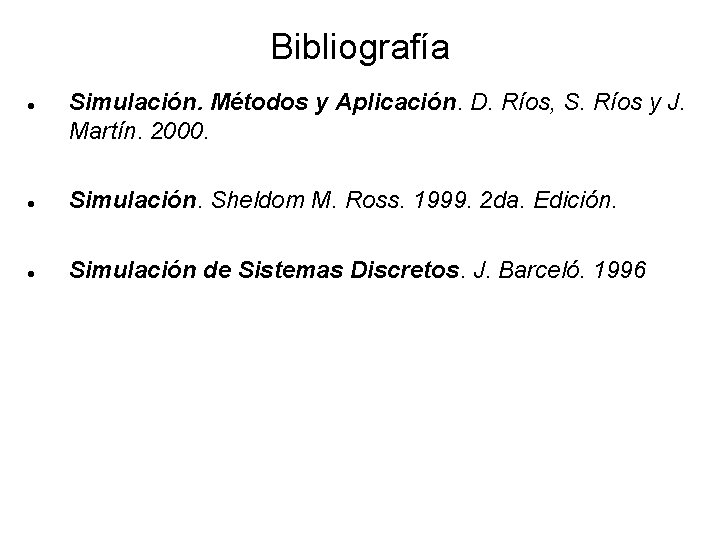 Bibliografía Simulación. Métodos y Aplicación. D. Ríos, S. Ríos y J. Martín. 2000. Simulación.