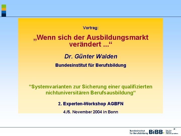 Vortrag: „Wenn sich der Ausbildungsmarkt verändert. . . “ Dr. Günter Walden Bundesinstitut für
