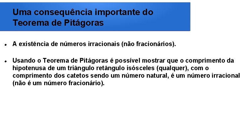 Uma consequência importante do Teorema de Pitágoras A existência de números irracionais (não fracionários).