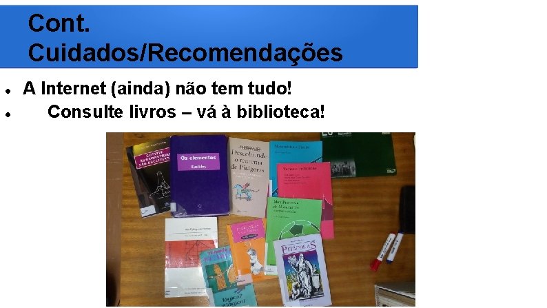 Cont. Cuidados/Recomendações A Internet (ainda) não tem tudo! Consulte livros – vá à biblioteca!