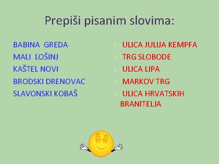 Prepiši pisanim slovima: BABINA GREDA MALI LOŠINJ KAŠTEL NOVI BRODSKI DRENOVAC SLAVONSKI KOBAŠ ULICA