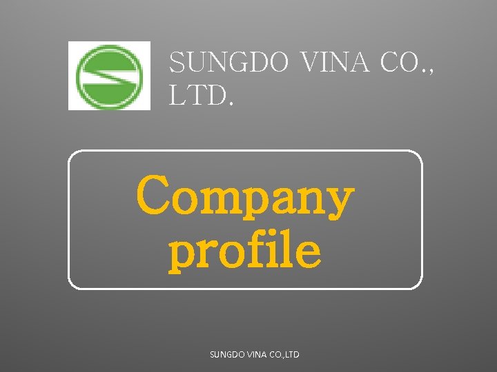 SUNGDO VINA CO. , LTD. Company profile SUNGDO VINA CO. , LTD 