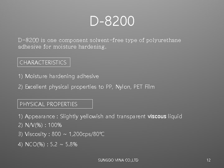 D-8200 is one component solvent-free type of polyurethane adhesive for moisture hardening. CHARACTERISTICS 1)