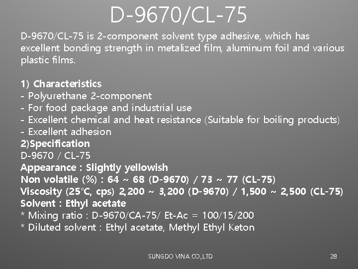 D-9670/CL-75 is 2 -component solvent type adhesive, which has excellent bonding strength in metalized