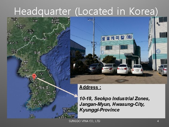Headquarter (Located in Korea) Address : 10 -18, Seokpo Industrial Zones, Jangan-Myun, Hwasung-City, Kyunggi-Province