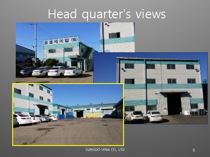 Head quarter's views SUNGDO VINA CO. , LTD 5 