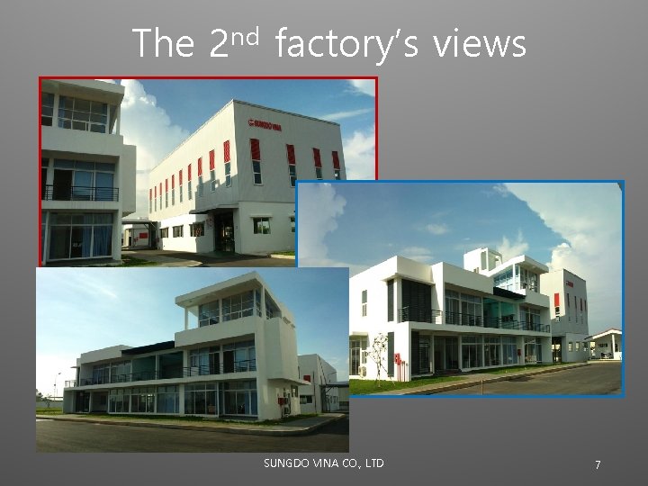 The 2 nd factory’s views SUNGDO VINA CO. , LTD 7 