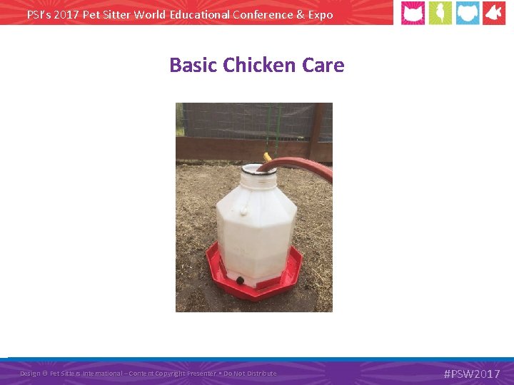 PSI’s 2017 Pet Sitter World Educational Conference & Expo Basic Chicken Care Design ©