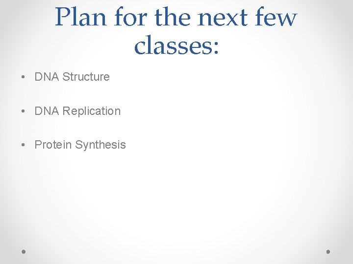 Plan for the next few classes: • DNA Structure • DNA Replication • Protein