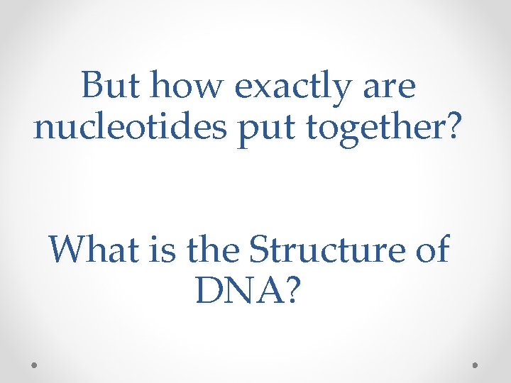 But how exactly are nucleotides put together? What is the Structure of DNA? 