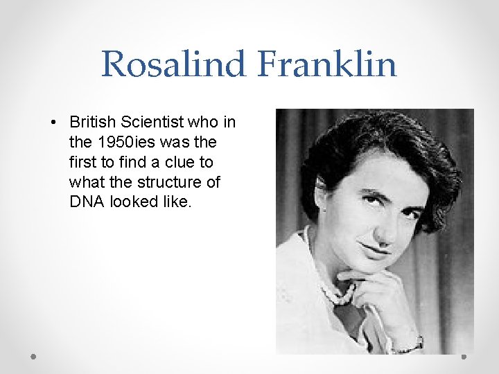 Rosalind Franklin • British Scientist who in the 1950 ies was the first to