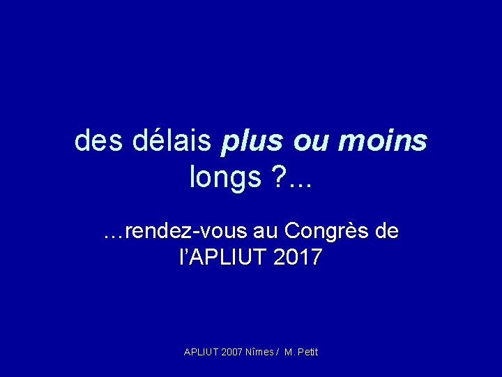 des délais plus ou moins longs ? . . . …rendez-vous au Congrès de