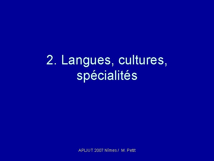 2. Langues, cultures, spécialités APLIUT 2007 Nîmes / M. Petit 