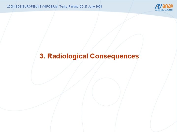 2008 ISOE EUROPEAN SYMPOSIUM. Turku, Finland. 25 -27 June 2008 3. Radiological Consequences 