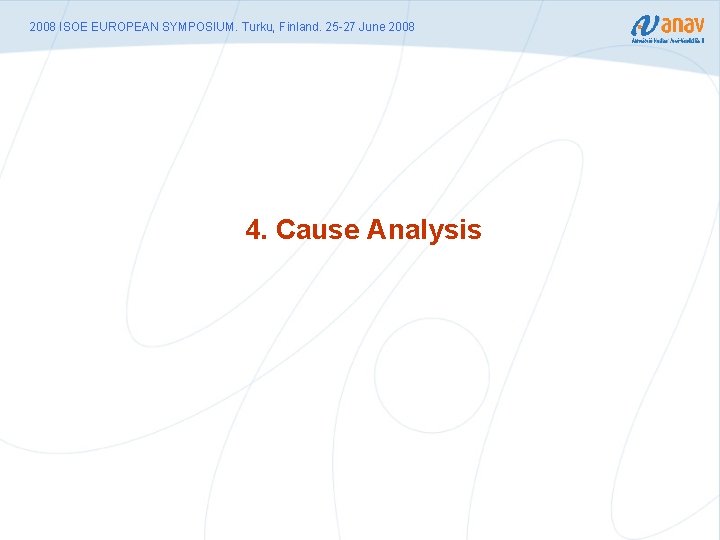 2008 ISOE EUROPEAN SYMPOSIUM. Turku, Finland. 25 -27 June 2008 4. Cause Analysis 